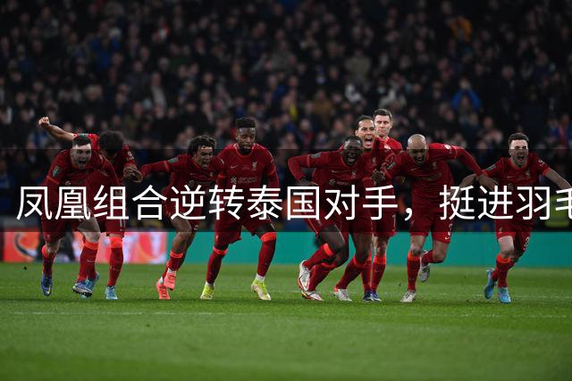 凤凰组合逆转泰国对手，挺进羽毛球大师赛八强